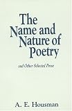 Housman, A. E.: The Name and Nature of Poetry: And Other Selected Prose Housman, A. E.: The Name and Nature of Poetry: And Other Selected Prose