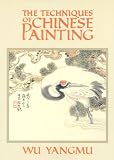 Yangmu, Wu: The Techniques of Chinese Painting Yangmu, Wu: The Techniques of Chinese Painting