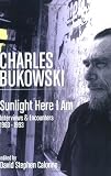 Bukowski, Charles: Sunlight Here I Am: Interviews and Encounters, 1963-1993 Bukowski, Charles: Sunlight Here I Am: Interviews and Encounters, 1963-1993