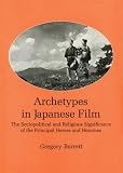 Barrett, Gregory: Archetypes in Japanese Film: The Sociopolitical and Religious Significance of the Principal Heroes and Heroines Barrett, Gregory: Archetypes in Japanese Film: The Sociopolitical and Religious Significance of the Principal Heroes and Heroines