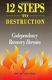 Bobgan, Martin: Twelve Steps to Destruction: Co Dependency Recovery Heresy