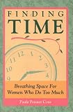 Coxe, Paula Peisner: Finding Time: Breathing Space for Women Who Do Too Much Coxe, Paula Peisner: Finding Time: Breathing Space for Women Who Do Too Much