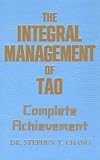 Chang, Stephen Thomas: Integral Management of Tao: Complete Achievement Chang, Stephen Thomas: Integral Management of Tao: Complete Achievement