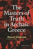 Detienne, Marcel: The Masters of Truth in Archaic Greece Detienne, Marcel: The Masters of Truth in Archaic Greece