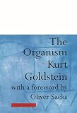 Goldstein, Kurt: The Organism: A Holistic Approach to Biology Derived from Pathological Data in Man Goldstein, Kurt: The Organism: A Holistic Approach to Biology Derived from Pathological Data in Man
