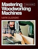 Duginske, Mark: Mastering Woodworking Machines Duginske, Mark: Mastering Woodworking Machines