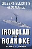 Elliott, Robert G.: Ironclad of the Roanoke: Gilbert Elliott's Albemarle