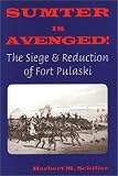 Schiller, Herbert M.: Sumter Is Avenged!: The Siege and Reduction of Fort Pulaski