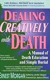 Morgan, Ernest: Dealing Creatively With Death: A Manual of Death Education and Simple Burial Morgan, Ernest: Dealing Creatively With Death: A Manual of Death Education and Simple Burial