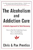 Prentiss, Chris: The Alcoholism and Addiction Cure: A Holistic Approach to Total Recovery Prentiss, Chris: The Alcoholism and Addiction Cure: A Holistic Approach to Total Recovery