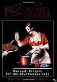 Bear, John: Not Your Mother's Cookbook: Unusual Recipes for the Adventurous Cook