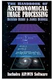 Berry, Richard: The Handbook of Astronomical Image Processing Berry, Richard: The Handbook of Astronomical Image Processing