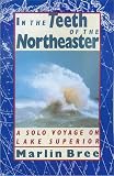 Bree, Marlin: In the Teeth of the Northeaster: A Solo Voyage on Lake Superior Bree, Marlin: In the Teeth of the Northeaster: A Solo Voyage on Lake Superior