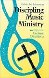 Johansson, Calvin M: Discipling Music Ministry: Twenty-First Century Directions