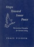 Peace Pilgrim: Steps Toward Inner Peace: Harmonious Principles for Human Living Peace Pilgrim: Steps Toward Inner Peace: Harmonious Principles for Human Living