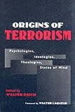 Reich, Walter: Origins, of Terrorism: Psychologies, Ideologies, Theologies, States of Mind Reich, Walter: Origins, of Terrorism: Psychologies, Ideologies, Theologies, States of Mind