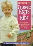 Bliss, Debbie: Classic Knits for Kids: Thirty Traditional Aran and Guernsey Designs for 0-6 Years Bliss, Debbie: Classic Knits for Kids: Thirty Traditional Aran and Guernsey Designs for 0-6 Years