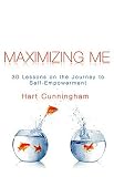 Cunningham, Hart: Maximizing Me: 30 Lessons on the the Journey to Self-Empowerment