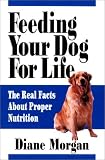 Morgan, Diane: Feeding Your Dog for Life: The Real Facts About Proper Nutrition