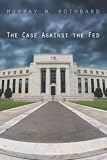 Rothbard, Murray N.: The Case Against the Fed Rothbard, Murray N.: The Case Against the Fed