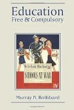 Rothbard, Murray N.: Education, Free & Compulsory Rothbard, Murray N.: Education, Free & Compulsory