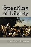 Rockwell, Llewellyn H.: Speaking of Liberty