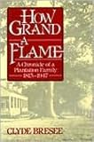 Bresee, Clyde: How Grand a Flame: A Chronicle of a Plantation Family, 1813-1947 Bresee, Clyde: How Grand a Flame: A Chronicle of a Plantation Family, 1813-1947