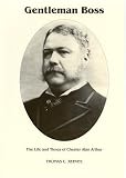 Reeves, Thomas C.: Gentleman Boss: The Life of Chester Alan Arthur Reeves, Thomas C.: Gentleman Boss: The Life of Chester Alan Arthur
