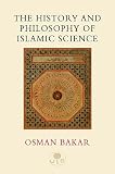Bakar, Osman: The History and Philosophy of Islamic Science