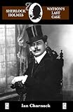 Charnock, Ian: Watson's Last Case: A Sherlock Holmes Adventure