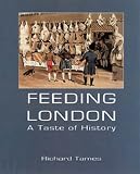 Tames, Richard: Feeding London: A Taste of History