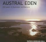 Bingham-Hall, Patrick: Austral Eden: 200 Years of Australian Architecture Bingham-Hall, Patrick: Austral Eden: 200 Years of Australian Architecture