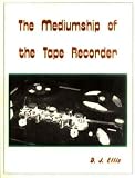 Ellis, David J.: The Mediumship of the Tape Recorder: A Detailed Examination of the (Jurgenson, Raudive) Phenomenon of Voice Extras on Tape Recordings