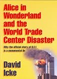 Icke, David: Alice in Wonderland and the World Trade Center Disaster: Why the Official Story of 9/11 Is a Monumental Lie Icke, David: Alice in Wonderland and the World Trade Center Disaster: Why the Official Story of 9/11 Is a Monumental Lie