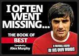 Best, George: I Often Went Missing... . : The Book of Best: A football legend in his own Words Best, George: I Often Went Missing... . : The Book of Best: A football legend in his own Words