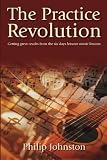Johnston, Philip: The Practice Revolution: Getting Great Results From The Six Days Between Music Lessons Johnston, Philip: The Practice Revolution: Getting Great Results From The Six Days Between Music Lessons