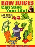Cabot, Sandra: Raw Juices Can Save Your Life: An A-Z Guide to Juicing