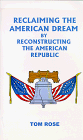 Rose, Tom: Reclaiming the American Dream by Reconstructing the American Republic Rose, Tom: Reclaiming the American Dream by Reconstructing the American Republic