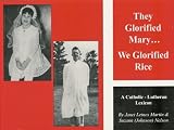 Martin, Janet Letnes: They Glorified Mary...We Glorified Rice: A Catholic-Lutheran Lexicon