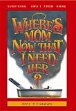 Frandsen, Betty R.: Where's Mom Now That I Need Her: Surviving Away from Home