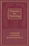 Decker, Barbara: Proverbs for Parenting: A Topical Guide for Child Raising from the Book of Proverbs/King James Version