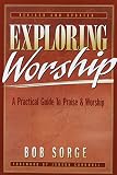 Sorge, B: Exploring Worship: Practical Guide to Praise and Worship