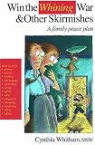 Whitham, Cynthia: Win the Whining War & Other Skirmishes: A Family Peace Plan