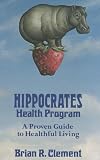 Clement, Brian R.: Hippocrates Health Program: A Proven Guide to Healthful Living