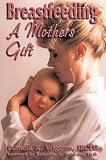 Wiggins, Pamela K.: Breastfeeding: A Mother's Gift
