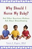 Wiggins, Pamela K.: Why Should I Nurse My Baby?