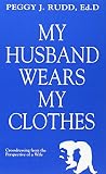 Rudd, Peggy J.: My Husband Wears My Clothes: Crossdressing from the Perspective of a Wife Rudd, Peggy J.: My Husband Wears My Clothes: Crossdressing from the Perspective of a Wife