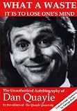 Quayle Quarterly: What a Waste It Is to Lose One's Mind: The Unauthorized Autobiography of Dan Quayle