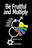 Grazi, Richard V.: Be Fruitful and Multiply: Fertility Therapy and the Jewish Tradition