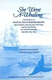 Brown, Martha Smith: She Went a Whaling: The Journal of Martha Smith Brewer Brown, 1847-1849 Brown, Martha Smith: She Went a Whaling: The Journal of Martha Smith Brewer Brown, 1847-1849